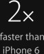 2x faster than iPhone 6