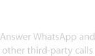 Answer WhatsApp and other third-party calls.